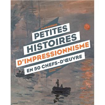 Petites histoires d impreionnisme en 50 chefs d uvre